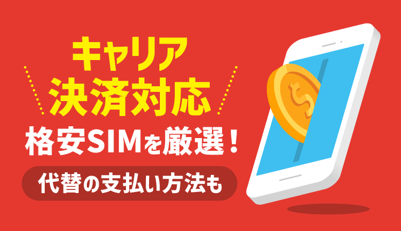 キャリア決済ができる格安SIM7選！代替の支払い方法もご紹介