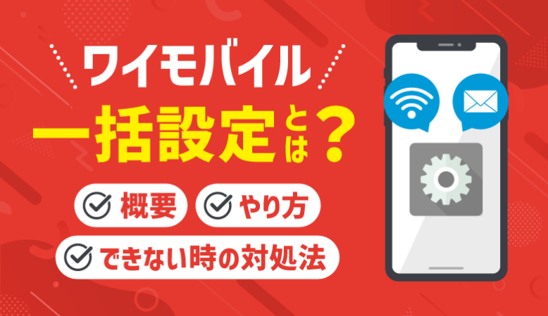 ワイモバイルの一括設定とは？やり方やできない時の対処法を解説