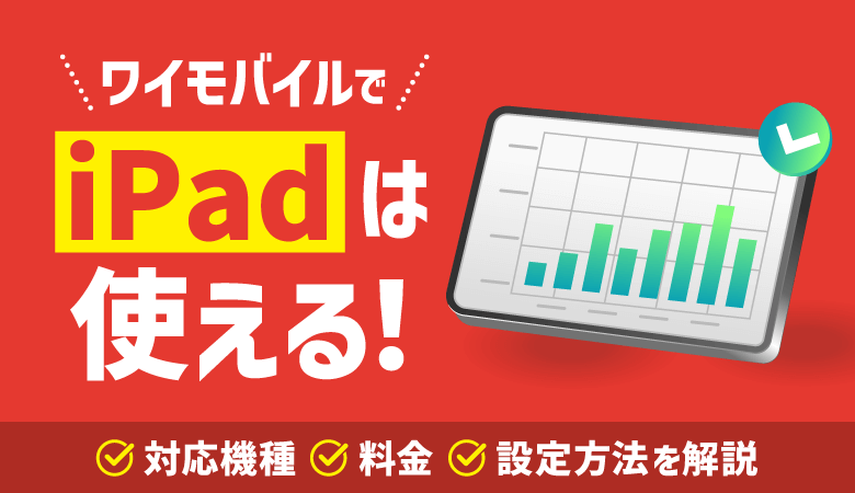 ワイモバイルでiPadは使える！対応機種・料金プラン・設定方法を解説